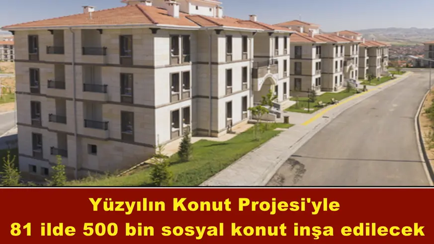 Yüzyılın Konut Projesi'yle 81 ilde 500 bin sosyal konut inşa edilecek