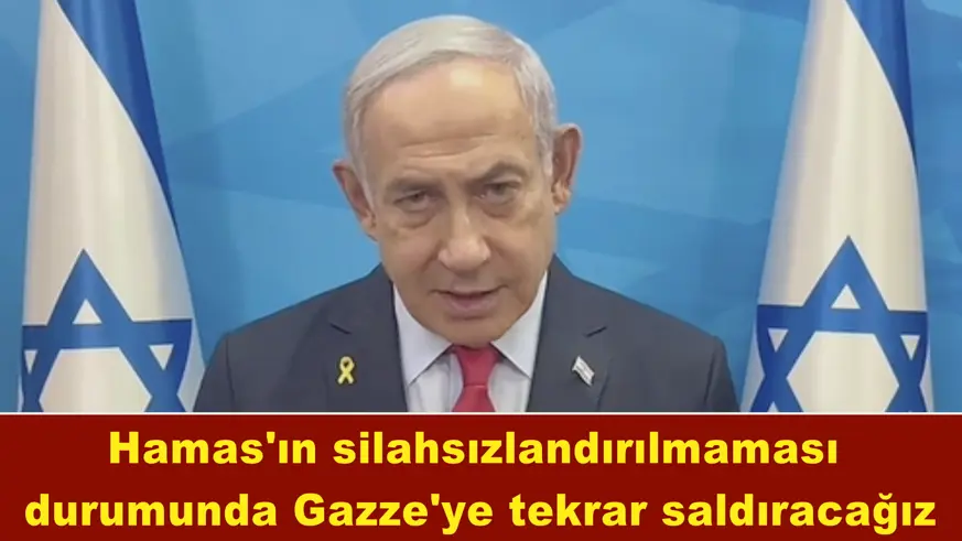 Hamas'ın silahsızlandırılmaması  durumunda Gazze'ye tekrar saldıracağız