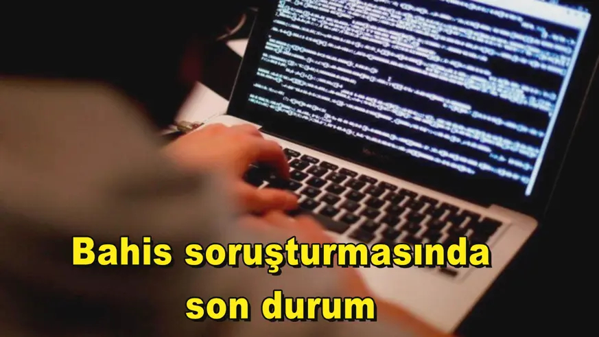 Bahis soruşturmasında son durum