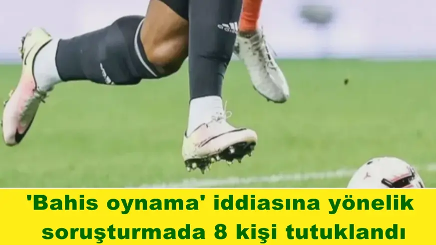 'Bahis oynama' iddiasına yönelik  soruşturma