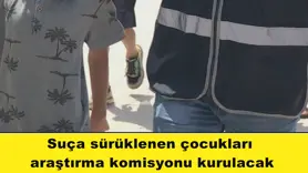 Suça sürüklenen çocukları  araştırma komisyonu kurulacak