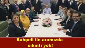 Bahçeli ile aramızda  sıkıntı yok!