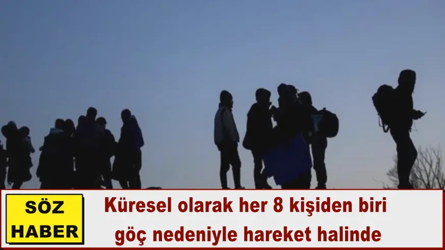 Küresel olarak her 8 kişiden biri  göç nedeniyle hareket halinde