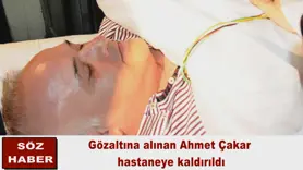 Gözaltına alınan Ahmet Çakar  hastaneye kaldırıldı