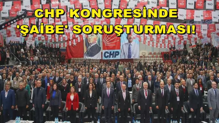 CHP kongresinde 'şaibe' soruşturması! 