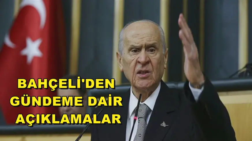 BAHÇELİ'DEN GÜNDEME DAİR AÇIKLAMALAR