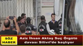 Aziz İhsan Aktaş Suç Örgütü  davası Silivri’de başlıyor