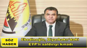 Ebedinoğlu, Diyarbakır'daki  EYP'li saldırıyı kınadı