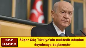 Süper Güç Türkiye'nin muktedir adımları  duyulmaya başlamıştır